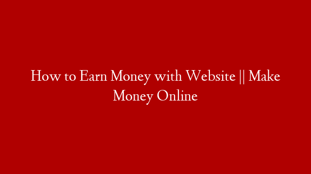 How to Earn Money with Website || Make Money Online