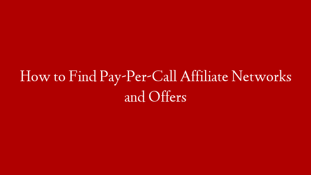 How to Find Pay-Per-Call Affiliate Networks and Offers post thumbnail image