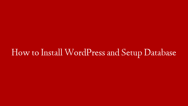 How to Install WordPress and Setup Database
