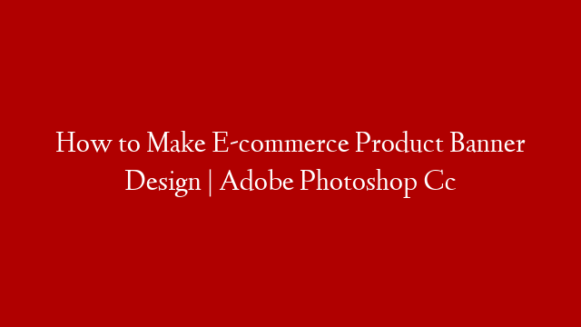 How to Make E-commerce Product Banner Design | Adobe Photoshop Cc