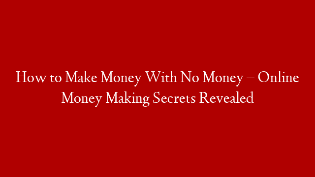 How to Make Money With No Money – Online Money Making Secrets Revealed post thumbnail image