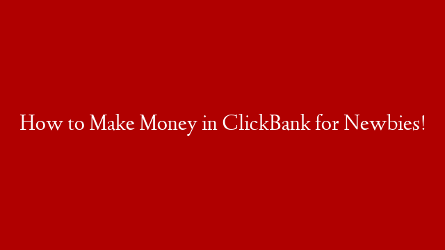 How to Make Money in ClickBank for Newbies!
