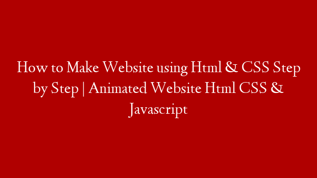 How to Make Website using Html & CSS Step by Step | Animated Website Html CSS & Javascript