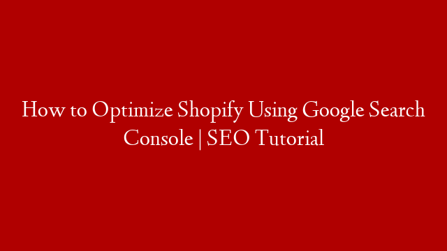 How to Optimize Shopify Using Google Search Console | SEO Tutorial