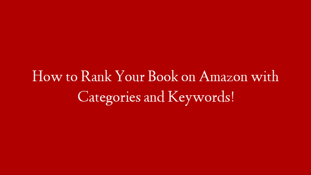 How to Rank Your Book on Amazon with Categories and Keywords!
