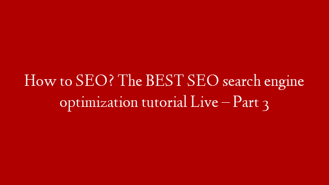 How to SEO? The BEST SEO search engine optimization tutorial Live – Part 3