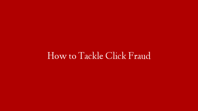 How to Tackle Click Fraud