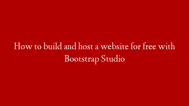 How to build and host a website for free with Bootstrap Studio
