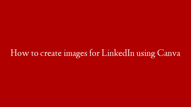 How to create images for LinkedIn using Canva