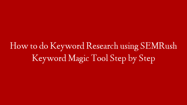 How to do Keyword Research using SEMRush Keyword Magic Tool Step by Step