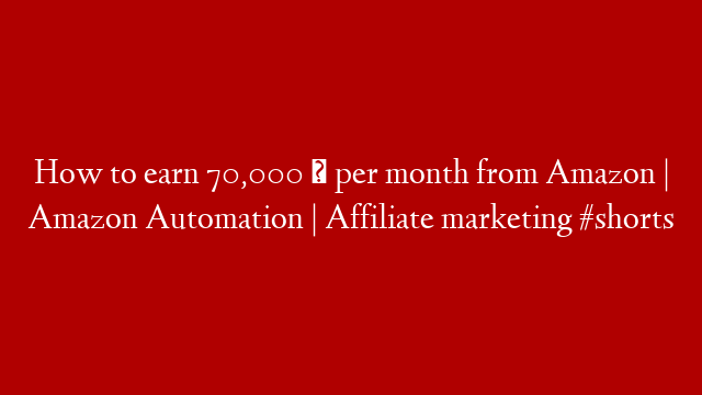 How to earn 70,000 ₹ per month from Amazon | Amazon Automation | Affiliate marketing #shorts