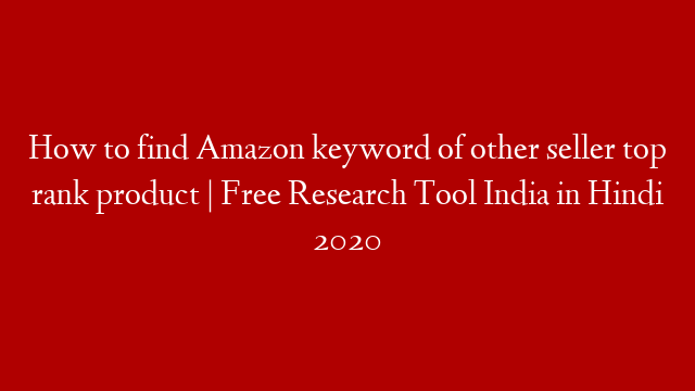 How to find Amazon keyword of other seller top rank product | Free Research Tool India in Hindi 2020