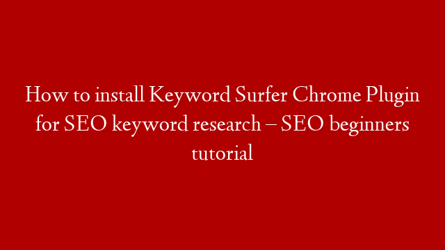 How to install Keyword Surfer Chrome Plugin for SEO keyword research – SEO beginners tutorial