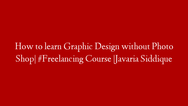 How to learn Graphic Design without Photo Shop| #Freelancing Course |Javaria Siddique