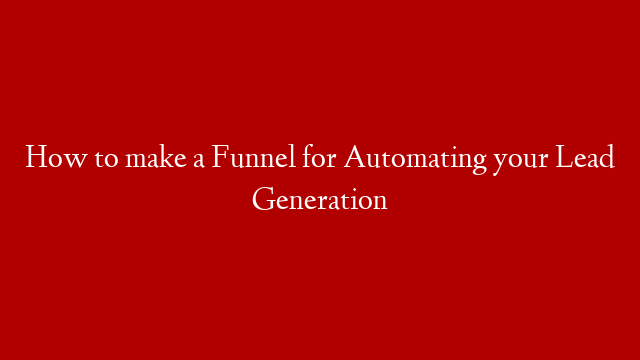 How to make a Funnel for Automating your Lead Generation