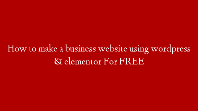 How to make a business website using wordpress & elementor For FREE post thumbnail image