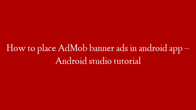 How to place AdMob banner ads in  android app – Android studio tutorial