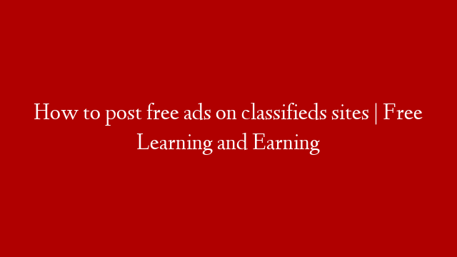 How to post free ads on classifieds sites | Free Learning and Earning