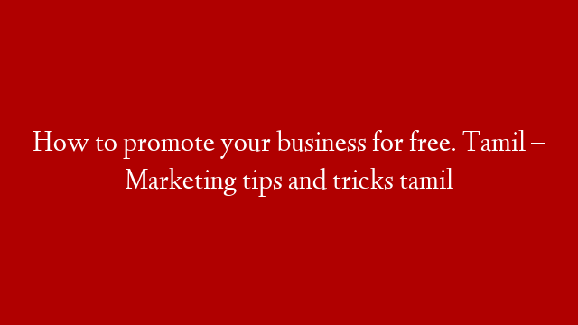 How to promote your business for free. Tamil – Marketing tips and tricks tamil