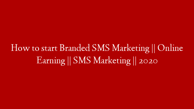 How to start Branded SMS Marketing || Online Earning || SMS Marketing || 2020