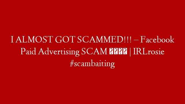 I ALMOST GOT SCAMMED!!! – Facebook Paid Advertising SCAM 😡  | IRLrosie #scambaiting