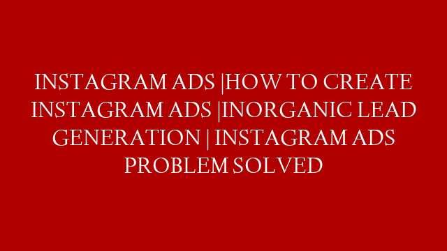 INSTAGRAM ADS |HOW TO CREATE INSTAGRAM ADS |INORGANIC LEAD GENERATION | INSTAGRAM ADS PROBLEM SOLVED