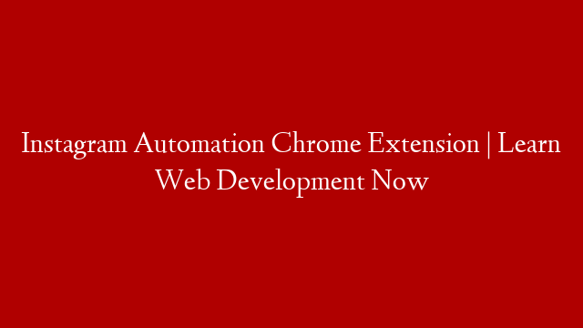 Instagram Automation Chrome Extension | Learn Web Development Now