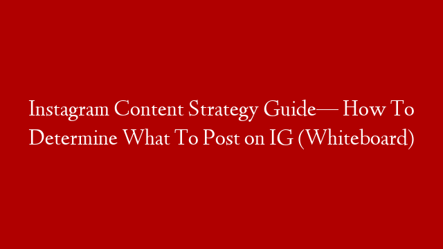 Instagram Content Strategy Guide— How To Determine What To Post on IG (Whiteboard)