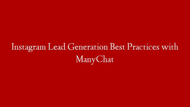 Instagram Lead Generation Best Practices with ManyChat