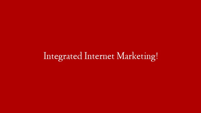 Integrated Internet Marketing! post thumbnail image