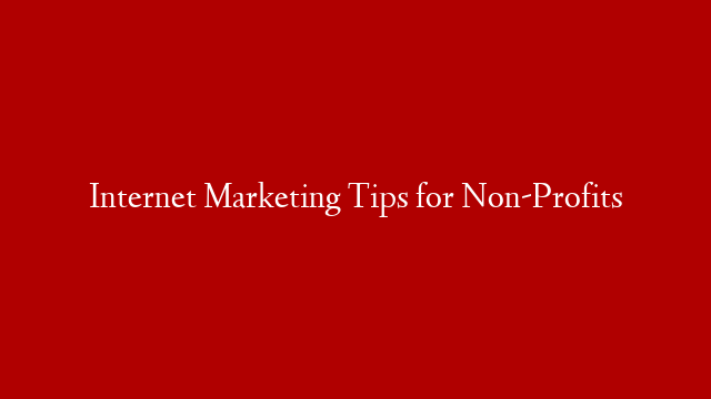 Internet Marketing Tips for Non-Profits