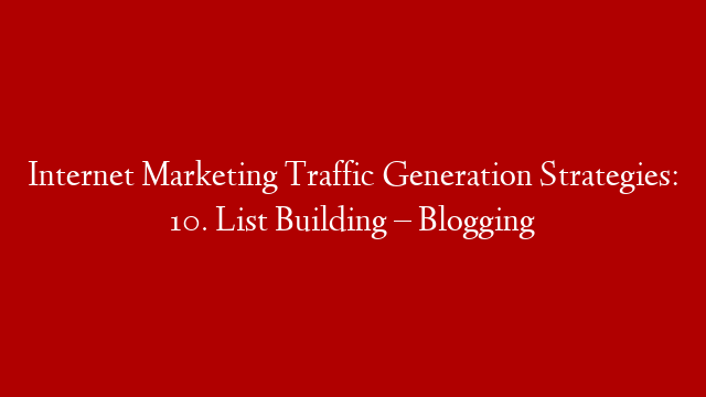 Internet Marketing Traffic Generation Strategies: 10. List Building – Blogging post thumbnail image