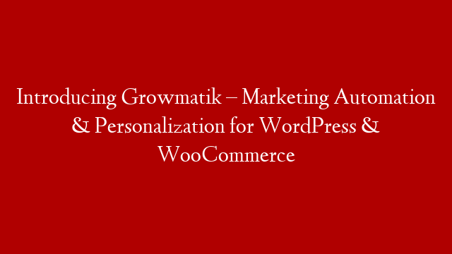Introducing Growmatik – Marketing Automation & Personalization for WordPress & WooCommerce