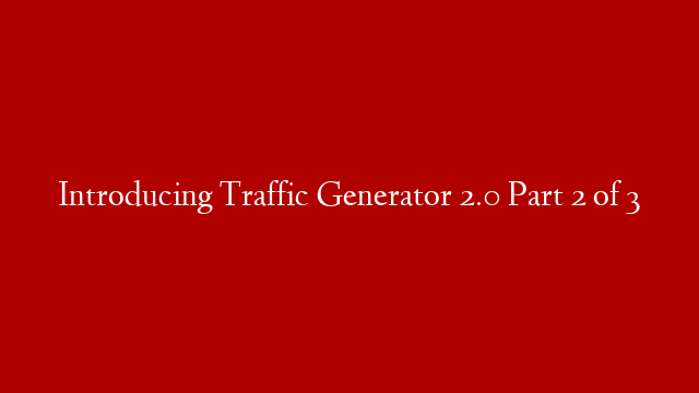 Introducing Traffic Generator 2.0 Part 2 of 3