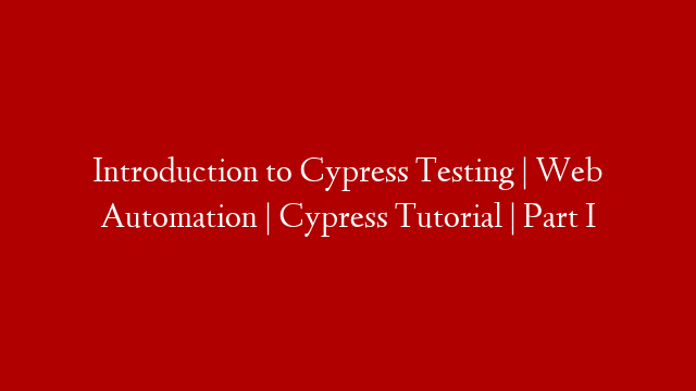 Introduction to Cypress Testing | Web Automation | Cypress Tutorial | Part I post thumbnail image