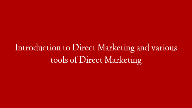 Introduction to Direct Marketing and various tools of Direct Marketing