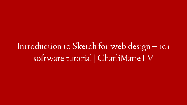 Introduction to Sketch for web design – 101 software tutorial | CharliMarieTV