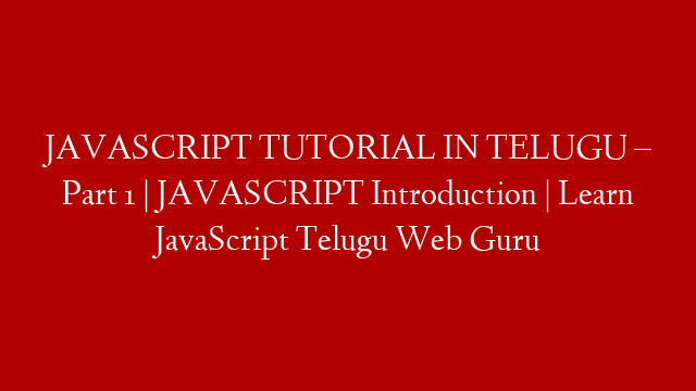 JAVASCRIPT TUTORIAL IN TELUGU  – Part 1 | JAVASCRIPT Introduction | Learn JavaScript Telugu Web Guru