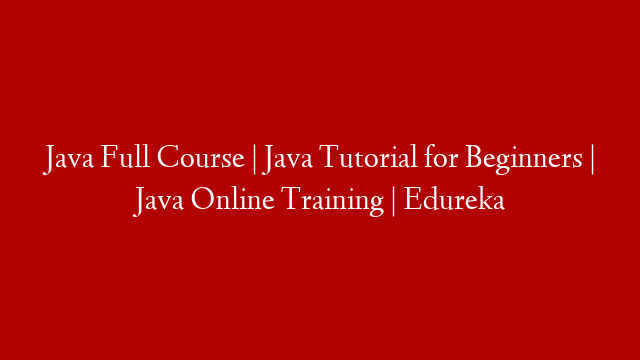 Java Full Course | Java Tutorial for Beginners | Java Online Training | Edureka