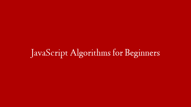 JavaScript Algorithms for Beginners