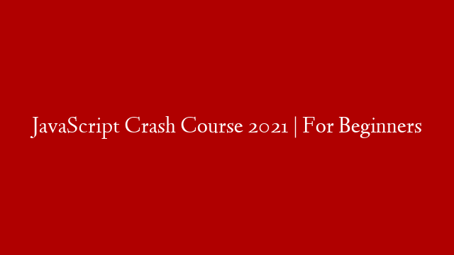 JavaScript Crash Course 2021 |  For Beginners