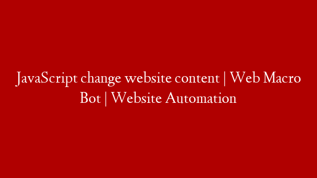 JavaScript change website content | Web Macro Bot | Website Automation