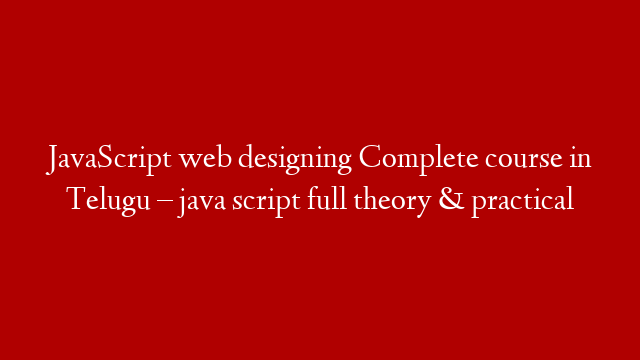 JavaScript web designing Complete course  in Telugu – java script full theory & practical