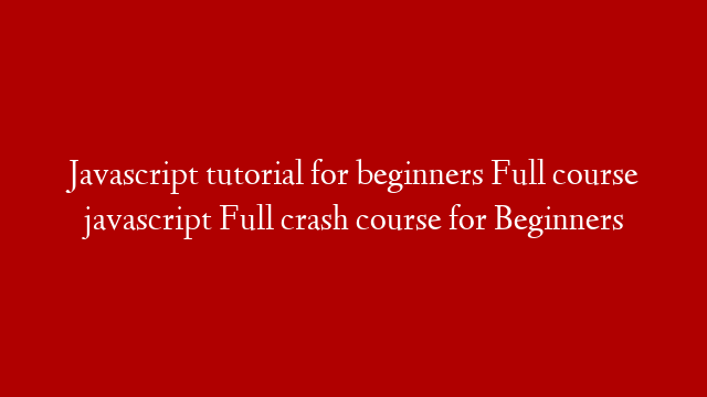 Javascript tutorial for beginners Full course javascript Full crash course for Beginners