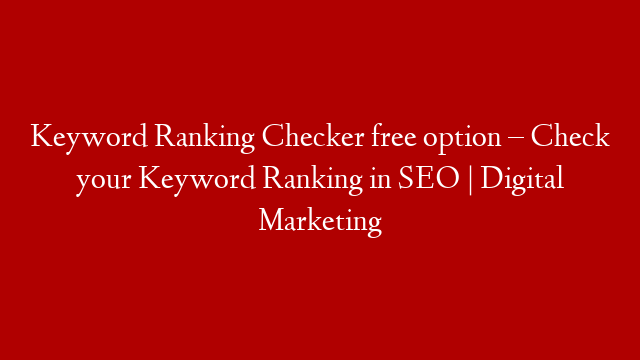 Keyword Ranking Checker free option – Check your Keyword Ranking in SEO | Digital Marketing