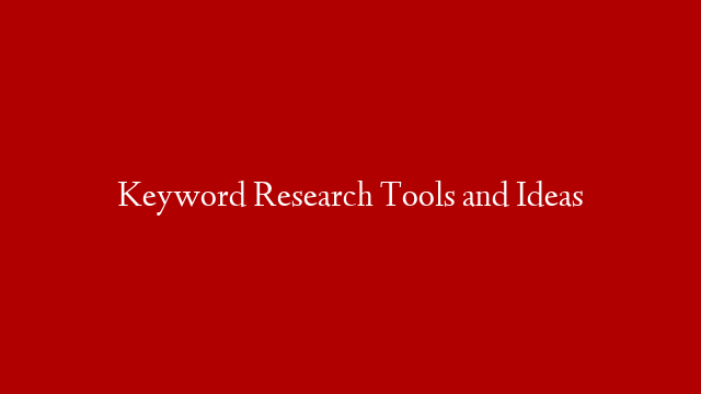 Keyword Research Tools and Ideas