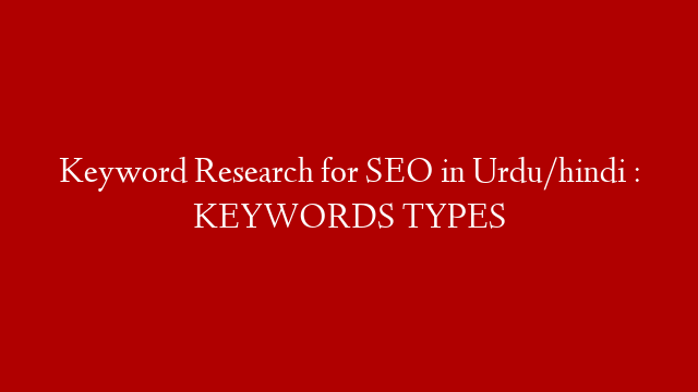 Keyword Research for SEO  in Urdu/hindi : KEYWORDS TYPES
