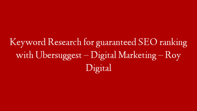 Keyword Research for guaranteed SEO ranking with Ubersuggest – Digital Marketing – Roy Digital