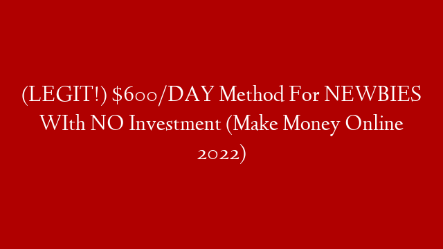 (LEGIT!) $600/DAY Method For NEWBIES WIth NO Investment (Make Money Online 2022)