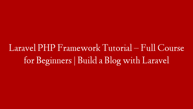 Laravel PHP Framework Tutorial – Full Course for Beginners | Build a Blog with Laravel
